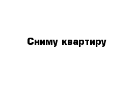 Сниму квартиру 